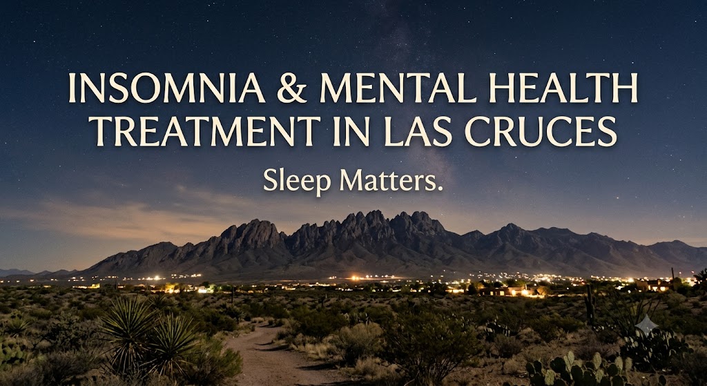 Insomnia and Mental Health in Las Cruces, NM: Why Sleep Matters and How Psychiatric Care Can Help