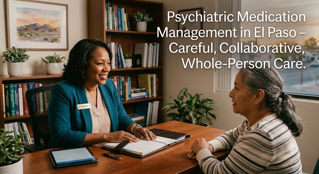 Psychiatric Medication Management in El Paso, TX: Why Choosing the Right Provider Changes Everything