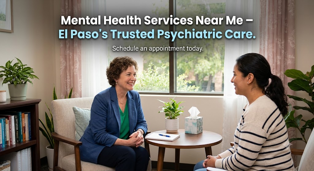 Mental Health Services Near Me in El Paso: How to Find Quality Psychiatric Care That Truly Fits Your Life