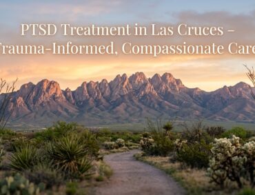 PTSD Treatment in Las Cruces, NM: A Trauma‑Informed Psychiatric Approach to Healing and Recovery