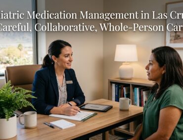 Psychiatric Medication Management in Las Cruces, NM: What to Expect and Why It's More Than a Prescription